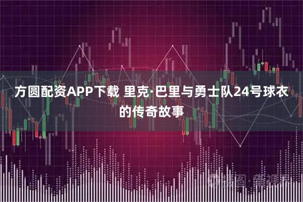 方圆配资APP下载 里克·巴里与勇士队24号球衣的传奇故事