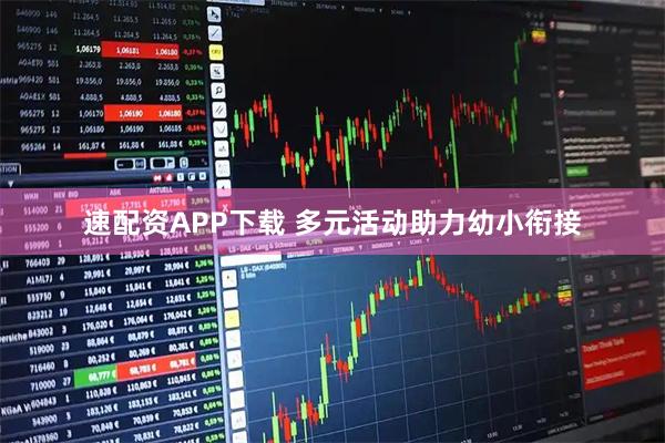 速配资APP下载 多元活动助力幼小衔接