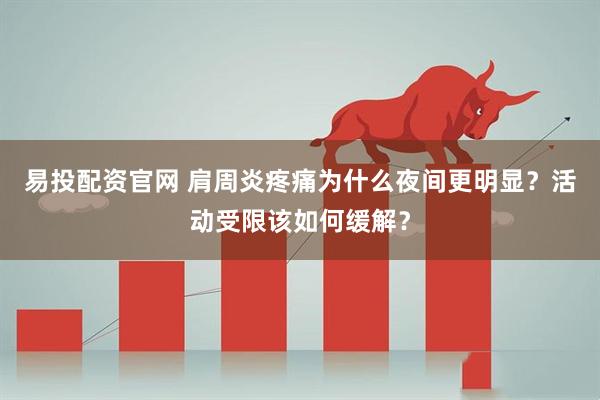 易投配资官网 肩周炎疼痛为什么夜间更明显？活动受限该如何缓解？
